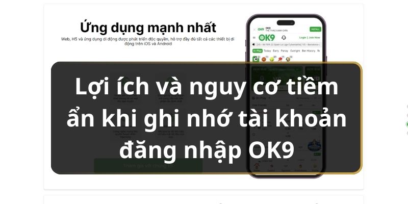 Lợi ích và nguy cơ tiềm ẩn khi ghi nhớ tài khoản đăng nhập OK9 