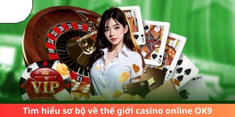 Tìm hiểu sơ bộ về thế giới casino online OK9