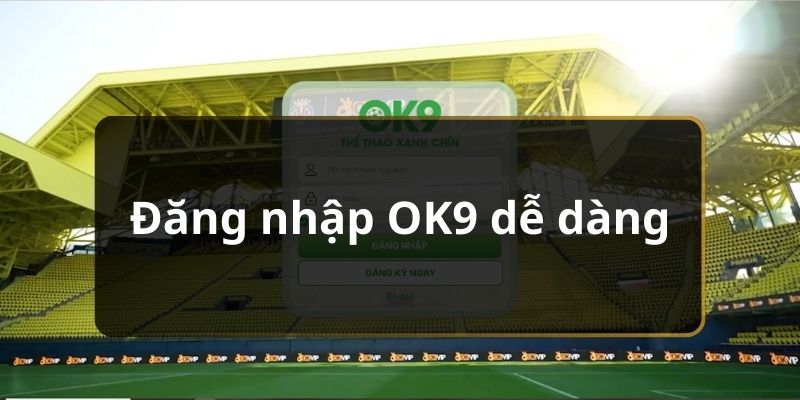 Đăng nhập OK9 dễ dàng 