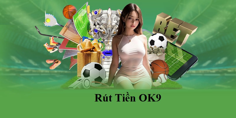 Quy định về số giờ xử lý rút tiền OK9 từ 5 phút đến 24h