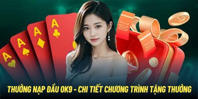 Thưởng Nạp Đầu OK9 - Chi Tiết Chương Trình Tặng Thưởng